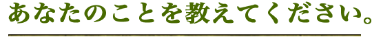 あなたのことを教えてください